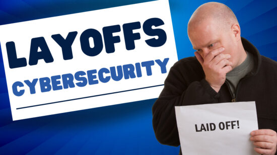 Layoffs and Cybersecurity: Navigating the Intricacies in Today’s Corporate Landscape